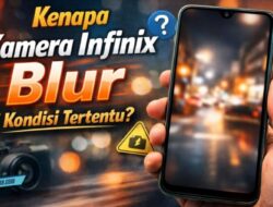 Kenapa Kamera Infinix Blur di Kondisi Tertentu? Ini Dia Penyebab dan Cara Mengatasinya