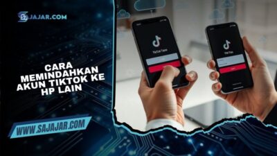 Cara Memindahkan Akun TikTok ke HP Lain Tanpa Kehilangan Data