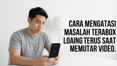 Panduan lengkap cara mengatasi masalah terabox loading terus saat memutar video.